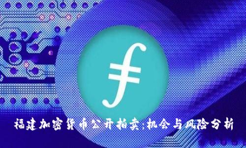 福建加密货币公开拍卖：机会与风险分析