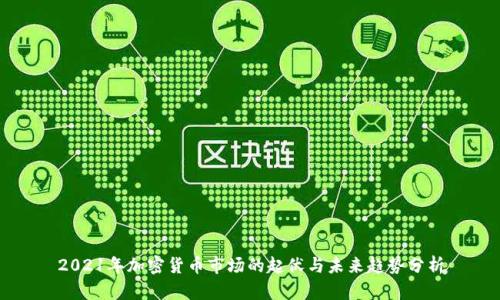 2021年加密货币市场的起伏与未来趋势分析