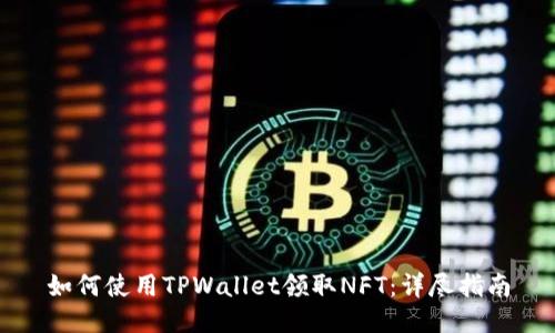 如何使用TPWallet领取NFT：详尽指南