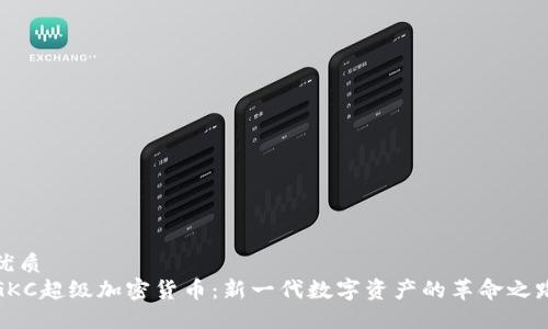优质
GKC超级加密货币：新一代数字资产的革命之路