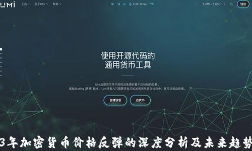 
2023年加密货币价格反弹的深度分析及未来趋势展望