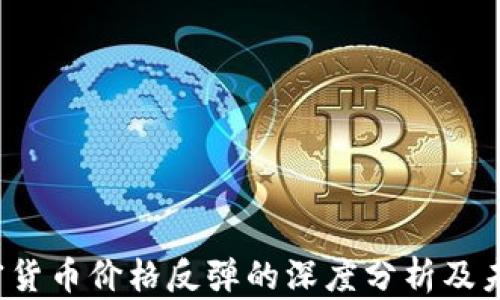 
2023年加密货币价格反弹的深度分析及未来趋势展望