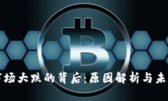 加密货币市场大跌的背后：原因解析与未来趋势