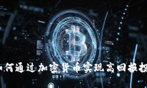 : 如何通过加密货币实现高回报投资？