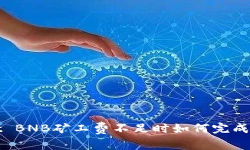 TPWallet BNB矿工费不足时如何完成交易任务