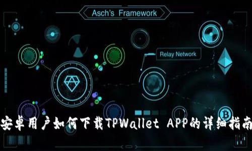安卓用户如何下载TPWallet APP的详细指南