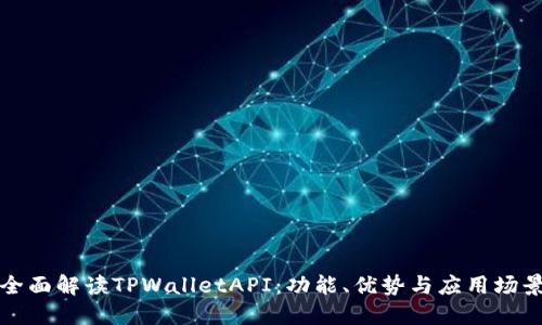 全面解读TPWalletAPI：功能、优势与应用场景