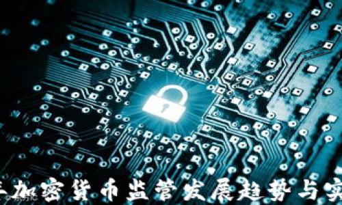 
2023年加密货币监管发展趋势与实操指南
