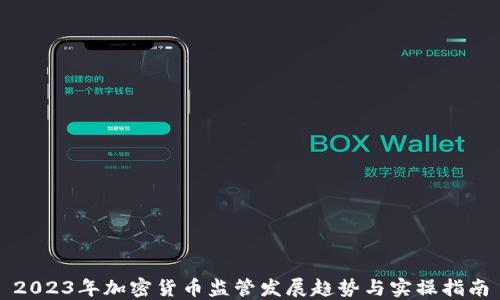 
2023年加密货币监管发展趋势与实操指南