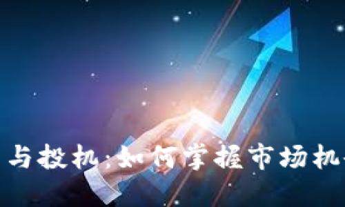 加密货币投资与投机：如何掌握市场机会和降低风险