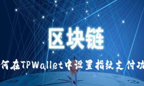 如何在TPWallet中设置指纹支付功能