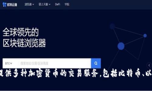 是的，火币（Huobi）是一家知名的区块链交易所，成立于2013年，总部位于新加坡。作为全球重要的虚拟货币交易平台之一，火币为用户提供多种加密货币的交易服务，包括比特币、以太坊等，同时也支持法币与加密货币之间的交易。火币还致力于区块链的技术研发和生态建设，为用户提供更全面的数字资产管理服务。