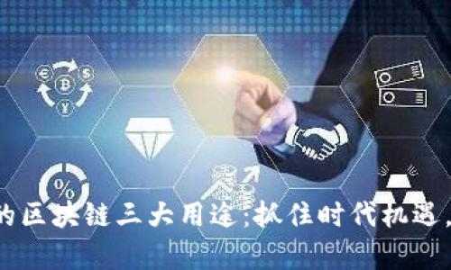 揭秘炒币背后的区块链三大用途：抓住时代机遇，开启财富大门！