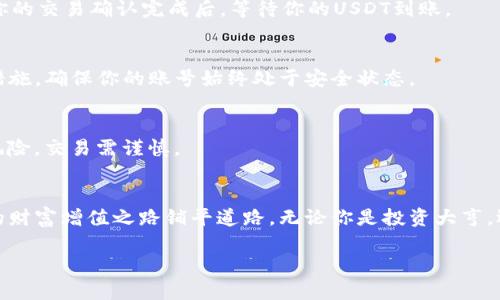 bianwei如何在TPWallet中顺利将数字币转为USDT/bianwei
TPWallet, USDT, 数字货币/guanjianci

导语：数字时代的货币转移
在这个飞速发展的数字时代中，虚拟货币已成为一种新的经济现象。特别是在TPWallet这样的数字资产管理平台上，用户们可以方便地将手中的各种数字货币转化为更为稳定和广泛使用的USDT（Tether）。作为一种与美元挂钩的稳定币，USDT在数字货币市场的流动性和可靠性，使得它成为许多投资者的首选。那么，如何在TPWallet中将你的数字币顺利转换为USDT呢？下面将详细为你介绍整个过程。

第一步：注册与登录TPWallet
如果你还没有TPWallet账户，首先需要在其官方网站或应用商店下载并安装TPWallet。打开应用后，根据提示完成注册流程。注册完成后，使用你的账号和密码进行登录。登录成功后，你会看到一个简洁直观的界面，各种功能一目了然。

第二步：了解你的资产
在TPWallet中，你的所有数字资产都可以在“资产”页面上查看。这些资产可能包括比特币、以太坊等各种形式的加密货币。务必仔细检查，这样你才能清楚地知道你有多少资产可以用于兑换USDT。把你的目光锁定在那些你希望转换的数字币上，准备好将这些资产转变为USDT。

第三步：选择交易对
在TPWallet中，将数字币转换为USDT需要选择相应的交易对。例如，如果你拥有的是比特币，你将需要找到“BTC/USDT”的交易对。点击进入该交易对页面后，你将看到实时的市场价格以及买入、卖出等选项。确保在开始交易前了解当前市场的波动情况，以便做出更明智的决策。

第四步：下单交易
在确认了交易方向后，选择“卖出”选项，并输入你希望转换的金额。TPWallet会自动显示出你能够获得的USDT数量。在输入金额时，请仔细核对，以免因误操作导致损失。一切设置无误后，确认下单。

第五步：确认交易和等待
在你点击确认交易后，TPWallet会向区块链网络发送交易请求。这一过程可能需要几分钟，具体时间取决于网络的拥堵程度。在等待期间，你可以刷新资产页面，查看交易进度。当你的交易确认完成后，等待你的USDT到账。

第六步：资产管理与安全防护
一旦USDT成功到账，你需要对这些数字资产进行管理。在TPWallet中，你可以设置资产的存放位置，选择冷钱包还是热钱包来保护你的数字资产安全。同时，开启双重验证等安全措施，确保你的账号始终处于安全状态。

附加提示：关注市场动态
在进行数字货币操作的同时，保持关注市场动态也非常重要。数字货币市场时刻在变化，价格波动较大，了解市场趋势将帮助你更好地把握交易时机，提高投资回报。当然，投资有风险，交易需谨慎。

总结：追求财富的数字旅程
通过TPWallet将数字币转换为USDT的过程其实并不复杂，只要遵循上述步骤，仔细操作，就能顺利完成交易。数字货币的世界充满机会和挑战，合理利用这些工具和渠道，将为你的财富增值之路铺平道路。无论你是投资大亨，还是刚入门的数字货币爱好者，都可以通过这样的交易，参与到全球数字经济的浪潮中，开创属于自己的数字财富传奇。

最后，记得保持学习与探索的心态，无论是在数字货币投资，还是其他领域，持续的学习和实践将使你在未来的财富之路上走得更远、更稳。