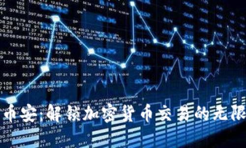 探索币安：解锁加密货币交易的无限可能