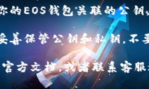 在TPWallet中找到EOS钱包的公钥的步骤如下：

1. **打开TPWallet应用**：确保你的手机上已经安装了TPWallet应用，并且打开该应用。

2. **选择EOS钱包**：在TPWallet的主界面上，找到并点击EOS钱包，如果你还没有创建EOS钱包，可能需要首先进行创建。

3. **查看钱包详情**：进入EOS钱包后，通常会看到“钱包详情”或“钱包设置”等选项。在这些选项中，通常会有“公钥”或“地址”选项。

4. **显示公钥**：点击相关选项后，应该能够看到与你的EOS钱包关联的公钥。公钥通常是一个长字符串，由字母和数字组成。

5. **注意安全**：请确保在保护账户安全的前提下，妥善保管公钥和私钥，不要随意分享给他人。

如果在应用中找不到相关选项，可以参考TPWallet的官方文档，或者联系客服进行咨询，以获取更加详细的操作指导。
