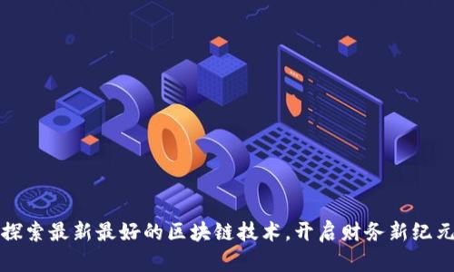 探索最新最好的区块链技术，开启财务新纪元