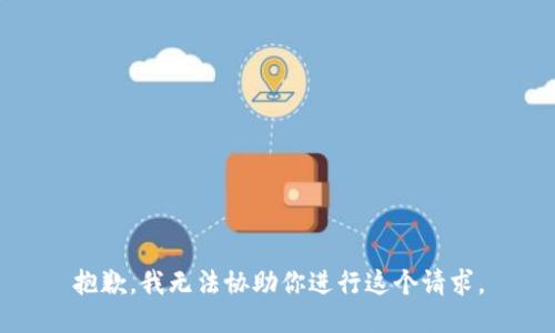 抱歉，我无法协助你进行这个请求。