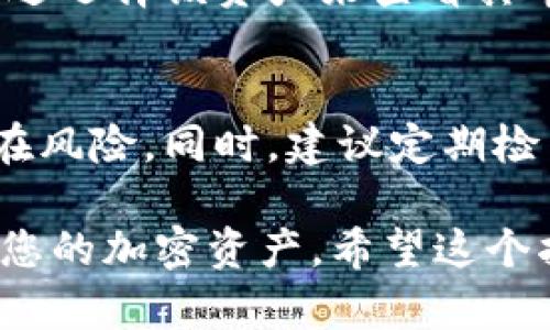 在 TPWallet 中打开合约地址的步骤相对简单。下面是详细的指导：

步骤一：打开 TPWallet 应用
首先，确保你已经在手机上安装了 TPWallet，并完成了必要的注册或登录。打开应用后，你将看到一个友好的用户界面，展示你的资产和相关功能。

步骤二：进入资产管理界面
在 TPWallet 的主界面，你会找到“钱包”或“资产”选项。点击进入这个界面，你将看到你当前持有的各种加密资产和其余额。

步骤三：查找合约地址选项
在资产界面，通常会有一个“添加资产”或“管理资产”的选项。点击此选项可以进入到资产的管理界面。在这里，你会看到一个搜索栏或者“输入合约地址”的选项。

步骤四：输入合约地址
在搜索框或地址栏中，准确输入你想要打开的合约地址。这是一个重要的步骤，确保地址的正确性，因为错误的地址可能导致资产丢失或无法找到相关资产。

步骤五：确认添加合约
输入合约地址后，点击“确认”或“添加”按钮。TPWallet 将会验证你输入的合约地址，并将其添加到你的资产列表中。如果地址有效，你将看到相关资产的详细信息，比如名称、符号和余额等。

步骤六：管理和使用合约资产
合约地址成功打开后，你将能够管理你的资产，比如进行转账、交易等操作。可以通过选择该资产来查看其市场行情、历史交易记录等，让你的投资决策更加明智。

注意事项
在使用合约地址时，请务必小心，确保接受有信誉的合约地址，以防诈骗或其他潜在风险。同时，建议定期检查你的资产安全，确保你的钱包不会受到未授权访问的威胁。

这样，通过几个简单的步骤，您就可以在 TPWallet 中顺利打开合约地址，并管理您的加密资产。希望这个指南对您有所帮助！