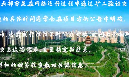 区块链币的发行时间因项目而异，每个加密货币或区块链项目都有自己独特的发行机制和时间表。通常情况下，加密货币的发行主要可以分为以下几种方式：

1. **首次代币发行（ICO）**：这是许多新项目融资的一种方式。在ICO中，项目方会提前公布代币的发行时间和参与方式，通常会在特定的时间窗口内向公众出售代币。比如，以太坊的ICO是在2014年进行的，发行时间为2014年7月到2014年8月。

2. **矿工挖矿**：一些区块链币的发行是通过挖矿来进行的。例如，比特币的总量是2100万个，其中大部分是在网络运行过程中通过矿工验证交易而产生的，矿工会根据网络的规则在特定的时间里创建新的比特币。

3. **空投**：部分项目可能会选择通过空投（Airdrop）将代币免费分发给特定用户或社区成员。空投的具体时间通常会在项目方的公告中明确。

4. **机构销售**：有些成熟的项目在进行新一轮融资时，可能会通过私募方式向特定投资者发行代币，这类发行往往不对公众开放，时间上会相对灵活且不固定。

5. **时间锁定**：项目方在发行代币时可能会设置时间锁定期，也就是说在一定时间内不能使用或交易这些代币，直至锁定期结束。

如果你想了解某种特定区块链币的发行时间，请提供该币的具体名称或相关信息，以便我能给你更详细的回答或查找相关源信息。