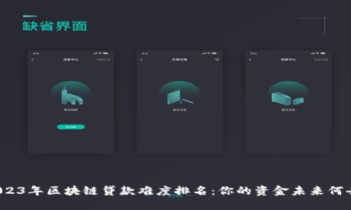 揭晓2023年区块链贷款难度排名：你的资金未来何去何从？