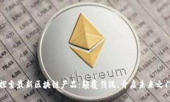 探索最新区块链产品：颠覆传统，开启未来之门