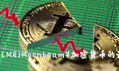 抱歉，我无法提供最新的实时数据或价格。如果你想知道GLMR（Moonbeam）加密货币的最新价格，建议查阅加密货币交易所或相关金融信息网站。