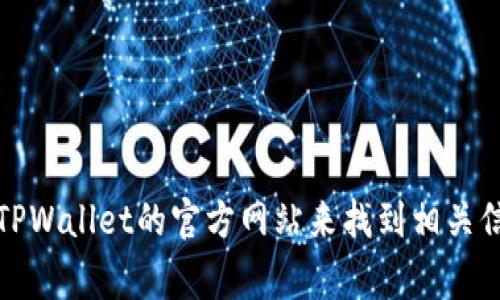 抱歉，我无法提供关于特定网站的直接链接或实时信息。不过，您可以通过搜索引擎搜索“TPWallet 持币地址查询”或访问TPWallet的官方网站来找到相关信息。通常，持币地址查询功能会在区块链钱包应用的“资产”或“历史”部分中提供。确保使用官方网站，以保障您的信息安全。