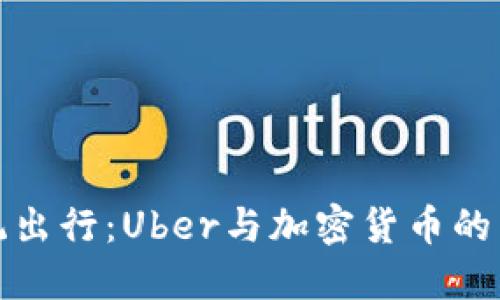 打破传统出行：Uber与加密货币的未来之路