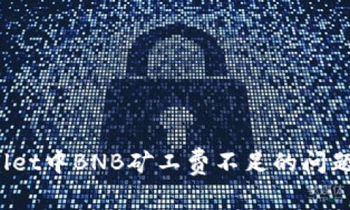 如何解决tpwallet中BNB矿工费不足的问题，顺利完成任务