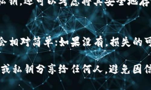 如果您删除了TP Wallet（TP钱包）应用程序，是否可以找回取决于您是否保留了与钱包相关的关键信息。以下是一些步骤和建议，帮助您评估是否可以找回您的资产：

1. 检查备份
首先，查看您是否曾经备份过钱包。在TP Wallet中，通常会有备份选项，您可能会创建一个助记词、私钥或导出钱包文件。如果您有这些备份，您可以轻松地重新安装TP Wallet并通过这些信息恢复您的资产。

2. 重新安装应用
如果您没有备份，但仍希望尝试恢复钱包，可以重新安装TP Wallet应用程序。虽然删除应用程序会使钱包数据丢失，但应用程序可能会保留某些缓存文件。

3. 导入助记词或私钥
如果您找到备份的助记词或私钥，您可以通过TP Wallet的导入功能将其恢复。打开TP Wallet，选择“导入钱包”或类似选项，输入您的助记词或私钥以恢复访问您的资产。

4. 联系支持团队
如果您无意中删除了钱包，并且无法找到备份文件或助记词，您可以尝试联系TP Wallet的支持团队。他们可能会提供一些恢复选项或建议。

5. 重要性和预防措施
为了避免未来再次出现类似问题，建议您定期备份您的钱包信息。这不仅包括助记词和私钥，还可以考虑将其安全地存放在多个地方。使用一些可靠的密码管理器，或者将信息写下来并存放在安全的地方。

总结
删除TP Wallet后是否能找回资产，主要取决于您是否有备份。如果有备份，那恢复起来会相对简单；如果没有，损失的可能性就会增加。因此，定期备份和谨慎管理数字资产是非常重要的。

确保您理解数字钱包的使用与管理，保护好自己的资产。务必小心，不要将自己的助记词或私钥分享给任何人，避免因信息泄露而造成资产损失。