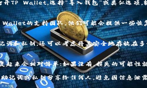 如果您删除了TP Wallet（TP钱包）应用程序，是否可以找回取决于您是否保留了与钱包相关的关键信息。以下是一些步骤和建议，帮助您评估是否可以找回您的资产：

1. 检查备份
首先，查看您是否曾经备份过钱包。在TP Wallet中，通常会有备份选项，您可能会创建一个助记词、私钥或导出钱包文件。如果您有这些备份，您可以轻松地重新安装TP Wallet并通过这些信息恢复您的资产。

2. 重新安装应用
如果您没有备份，但仍希望尝试恢复钱包，可以重新安装TP Wallet应用程序。虽然删除应用程序会使钱包数据丢失，但应用程序可能会保留某些缓存文件。

3. 导入助记词或私钥
如果您找到备份的助记词或私钥，您可以通过TP Wallet的导入功能将其恢复。打开TP Wallet，选择“导入钱包”或类似选项，输入您的助记词或私钥以恢复访问您的资产。

4. 联系支持团队
如果您无意中删除了钱包，并且无法找到备份文件或助记词，您可以尝试联系TP Wallet的支持团队。他们可能会提供一些恢复选项或建议。

5. 重要性和预防措施
为了避免未来再次出现类似问题，建议您定期备份您的钱包信息。这不仅包括助记词和私钥，还可以考虑将其安全地存放在多个地方。使用一些可靠的密码管理器，或者将信息写下来并存放在安全的地方。

总结
删除TP Wallet后是否能找回资产，主要取决于您是否有备份。如果有备份，那恢复起来会相对简单；如果没有，损失的可能性就会增加。因此，定期备份和谨慎管理数字资产是非常重要的。

确保您理解数字钱包的使用与管理，保护好自己的资产。务必小心，不要将自己的助记词或私钥分享给任何人，避免因信息泄露而造成资产损失。