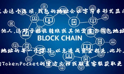 在TokenPocket钱包中，找到钱包地址的步骤相对简单。以下是一些基本的步骤，帮助你快速找到你的TokenPocket钱包地址：

步骤一：打开TokenPocket应用
首先，确保你的手机已经安装了TokenPocket钱包应用。如果你还没有安装，可以在App Store或Google Play中搜索“TokenPocket”进行下载并安装。

步骤二：登录你的账户
打开TokenPocket应用后，输入你的密码，或者使用面部识别或指纹解锁（如果你已经设置了这一功能），以便登录到你的钱包账户。

步骤三：选择钱包
在成功登录后，你将看到你的钱包界面。在这个界面上，通常会列出你所有的区块链资产。选择你想要查询地址的具体钱包（如以太坊、比特币等）。

步骤四：查看钱包地址
在选择的钱包页面，会显示该钱包的详细信息。您可以看到“地址”或“收款地址”等选项。点击这个选项，钱包的地址会以字符串形式显示在屏幕上。通常，这个地址会以“0x”开头（以太坊地址）或其他前缀（比特币地址等）开头。

步骤五：复制地址或共享
当你找到了你的钱包地址，你可以长按地址进行复制，或选择“分享”选项将地址发送给其他人。这对于接收转账或其他需要你钱包地址的情况非常方便。

注意事项
确保你发送或共享的地址是正确的，因为区块链交易一旦完成是不可逆的。务必双重检查地址的每一个字符，以免造成资金损失。此外，你也可以在TokenPocket中查看每个地址的交易记录，以便更好地管理你的资产。

通过以上步骤，你可以轻松找到TokenPocket钱包地址。如果你还有其他问题，也可以查询TokenPocket的官方文档或联系客服获取更多帮助。