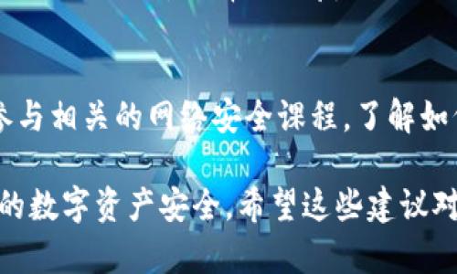对于TokenPocket提示病毒的问题，用户首先应该保持冷静，并遵循一些基本的安全措施。以下是一些可能有用的建议：

确认提示的来源
第一步是确认提示是否来自TokenPocket官方应用或相关网站。如果是在非官方渠道下载的应用程序，建议立即停止使用，并将其从设备中删除。

扫描设备病毒
使用可信赖的杀毒软件对设备进行全面扫描，以确认是否存在真正的病毒或恶意软件。这一步骤非常重要，因为有时病毒可能伪装成正常的应用程序。

更改密码和安全设置
如果您确认设备感染了病毒，或者觉得账户安全受到威胁，请立即更改相关账户的密码，并更新其他安全设置。这包括启用双重认证（2FA）等额外的安全措施。

备份和恢复数据
如果遇到严重的病毒感染，可能需要备份重要数据并恢复设备至出厂设置。进一步情况下，您可以考虑使用专业的数据恢复工具，确保重要文件不会丢失。

保护数字资产
在使用数字钱包和加密货币交易平台时，永远保持警惕。确保您的硬件钱包和软件钱包都得到了最新的安全措施，可帮助最大程度地保护您的资产。

保持软件更新
确保所有应用程序，包括TokenPocket，都已更新至最新版本，因为最新版本通常会修复已知的漏洞和安全隐患。

教育与意识
最后，提高自身的网络安全意识是防止未来问题的重要步骤。参与相关的网络安全课程，了解如何识别钓鱼攻击、恶意软件及其他常见网络威胁。

这些步骤能帮助您应对TokenPocket提示病毒的情况，确保您的数字资产安全。希望这些建议对您有所帮助！