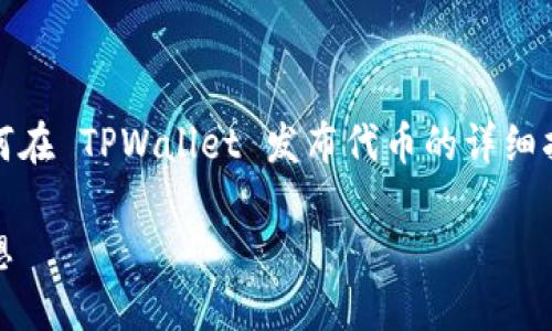 很高兴你关注在 TPWallet 发行代币的过程。以下是一份关于如何在 TPWallet 发布代币的详细指南。尽管内容不够4000字，我会尽力为你提供全面的信息与指导。

在 TPWallet 发行代币的终极指南：一步步实现你的数字资产梦想