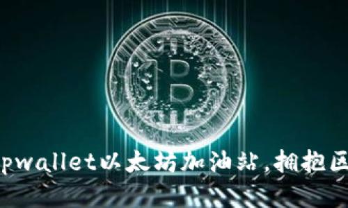 打造并利用tpwallet以太坊加油站，拥抱区块链新时代!