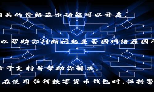 在TPWallet中，币的价格不显示可能有多种原因。下面是一些可能的原因和解决方法：

### 1. 网络连接问题
检查网络连接的稳定性
首先，确保你的设备连接到了稳定的互联网。如果网络连接不稳定或者断开，钱包可能无法从区块链网络获取最新的价格信息。可以尝试重启你的路由器，或者切换到其他网络看是否能解决问题。

### 2. 服务器问题
确认TPWallet服务器状态
有时，TPWallet的服务器可能因为维护或其他技术问题而无法正常工作。这种情况下，你可以查看TPWallet官方社交媒体账号或官方网站，确认是否有相关的公告。同时，你可以尝试重新启动TPWallet应用程序，以便重新连接服务器。

### 3. 代币未上市或不支持
验证代币的市场状态
并不是所有代币都在每个钱包中都有市场价格。如果你正在查看的代币还未在任何交易所上市，或者该项目并未在TPWallet中被支持，这可能导致价格显示为空。你可以通过其他加密货币平台如CoinMarketCap或CoinGecko查看该代币的状态。

### 4. 软件更新
更新TPWallet应用以获取新功能
确保你的TPWallet应用是最新版本。开发者可能会定期发布更新，以修复bug或引入新功能。打开你的应用商店，检查TPWallet是否有可用的更新。如果有，及时进行更新，这可能解决价格不显示的问题。

### 5. 钱包设置
检查钱包设置中的显示选项
有些情况下，钱包的设置可能不小心被更改，导致价格不被显示。尝试进入钱包的设置选项，查看是否有相关的价格显示功能可以开启。

### 6. 代币网络问题
考虑区块链网络的状态
如果代币所在的区块链网络发生了故障或网络拥堵，可能会影响价格数据的显示。了解该网络的状态，可以帮助你判断问题是否因网络原因所致。

### 7. 联系客服
如果仍然不行，及时联系客服获取帮助
如果以上方法都不能解决问题，可以考虑联系TPWallet的客服。提供具体的信息，描述你的问题，他们会给予支持并帮助你解决。

总之，TPWallet中币种价格不显示的原因可能多种多样，逐一排查上述问题可以帮助你找出并解决困扰。在使用任何数字货币钱包时，保持警惕和耐心是非常重要的，确保你的资产安全，并随时关注市场动态。