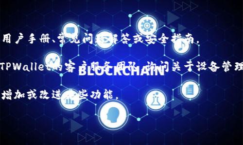 TPWallet是一款用于管理和交易加密货币的钱包应用。尽管我无法提供有关其最新版本的具体功能，但许多现代加密货币钱包应用通常会提供某种形式的设备管理功能。这通常包括以下几个方面：

1. **设备历史记录**：一些钱包可能会记录您曾经登录过的设备信息，包括设备名称、登录时间和相关的IP地址。

2. **安全设置**：为了安全起见，许多钱包会提供允许用户查看或管理登录设备的功能。这可能包括注销某些设备或更改访问权限的选项。

3. **通知功能**：某些钱包在检测到新的或不寻常的登录活动时，可能会向您发送通知，以便您能够采取必要的安全措施。

要检查TPWallet是否具备这些功能，建议您：

1. **查阅官方文档**：访问TPWallet的官方网站或其帮助中心，查看相关的用户手册、常见问题解答或安全指南。

2. **联系技术支持**：如果在官方文档中找不到相关信息，您可以直接联系TPWallet的客户服务团队，询问关于设备管理功能的具体问题。

3. **更新应用程序**：确保您使用的是最新版本的TPWallet。有时新版本会增加或改进某些功能。

如果您有具体的需求或者问题，欢迎告诉我，我将竭诚为您提供帮助。