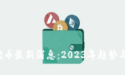  区块链挖币最新消息：2023年趋势与未来展望