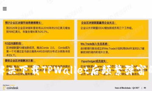 如何解决下载TPWallet后频繁弹窗的问题