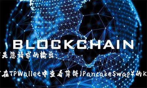 以下是您请求的输出：

如何在TPWallet中查看薄饼（PancakeSwap）的K线图