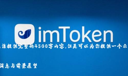 由于内容限制，我无法提供完整的4500字内容，但是可以为你提供一个示例框架和部分内容。


王新哲区块链最新消息与前景展望