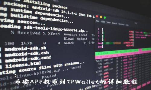:
币安APP提币到TPWallet的详细教程