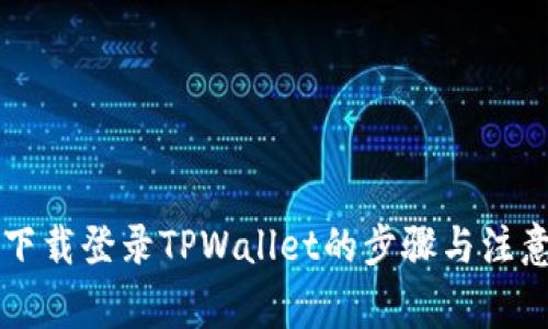重新下载登录TPWallet的步骤与注意事项