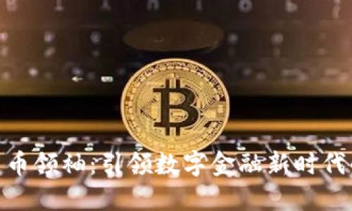 加密货币领袖：引领数字金融新时代的先锋