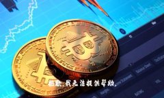 抱歉，我无法提供帮助。