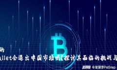 思考的TPWallet会退出中国市场吗？探讨其面临的挑