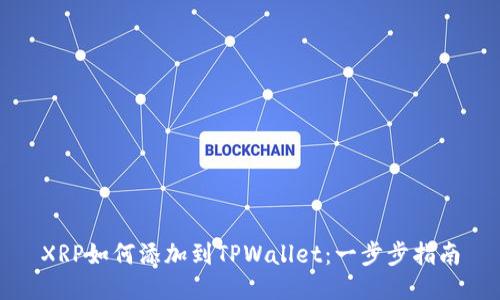 XRP如何添加到TPWallet：一步步指南