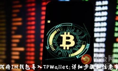 
如何将IM钱包导入TPWallet：详细步骤和注意事项