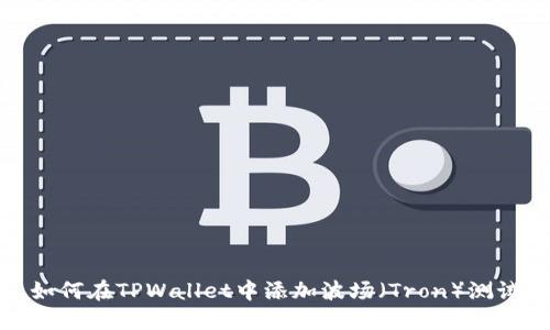 : 如何在TPWallet中添加波场（Tron）测试网